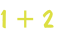 1 + 2
