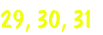 29, 30, 31
